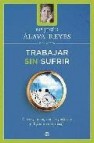 Trabajar sin sufrir: claves para superar los problemas y disfruta r en el trabajo