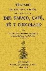 Tratado de los usos, abusos, propiedades y virtudes del tabaco, cafe, te y chocolate