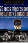 25 rutas mineras por asturias y cantabria: cuenca central asturia na y picos de europa