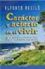 Caracter y acierto en el vivir: 100 relatos y reflexiones sobre l a mejora personal