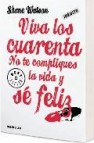 Viva los cuarenta: no te compliques la vida y se feliz 