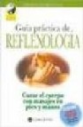 Guia practica de reflexologia. curar el cuerpo con masajes en pie s y manos