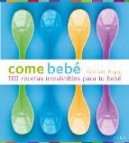 Come bebe: 100 recetas irresistibles para tu bebe