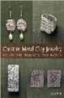 Creative metal clay jewelry: techniques, projects, inspiration