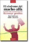 El sindrome del macho alfa: canalice toda su energia hacia un lid erazgo positivo