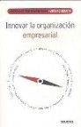 Innovar la organizacion empresarial (articulos fundamentales harv ard-deusto)