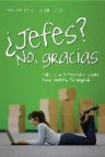 â¿jefes? no, gracias: todo lo que necesitas saber para montar tu n egocio