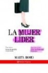 La mujer lider: las claves del exito del liderazgo femenino