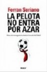 La pelota no entra por azar: ideas de management desde el mundo d el futbol