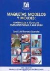 Maquetas, modelos y moldes: materiales y tecnicas para dar forma a las ideas